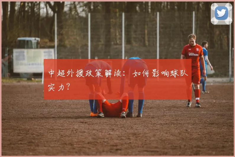 中超外援政策解读：如何影响球队实力？