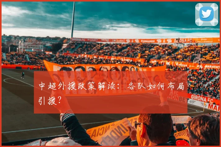 中超外援政策解读:各队如何布局引援?