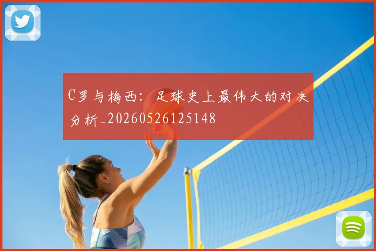 C罗与梅西:足球史上最伟大的对决分析_20260526125148
