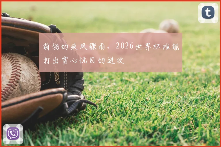 前场的疾风骤雨，2026世界杯谁能打出赏心悦目的进攻