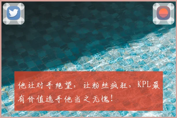他让对手绝望，让粉丝疯狂，KPL最有价值选手他当之无愧！