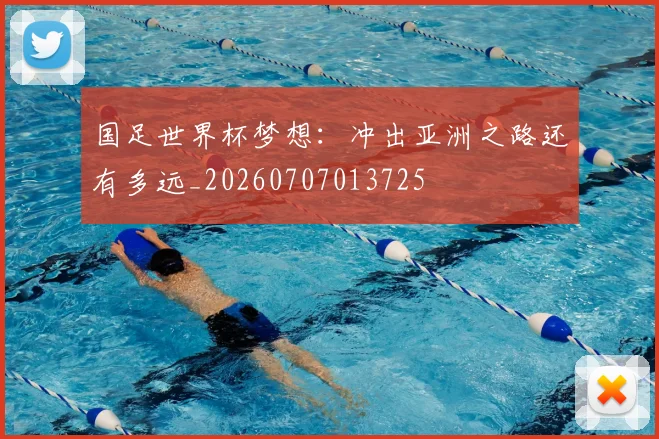 国足世界杯梦想：冲出亚洲之路还有多远_20260707013725