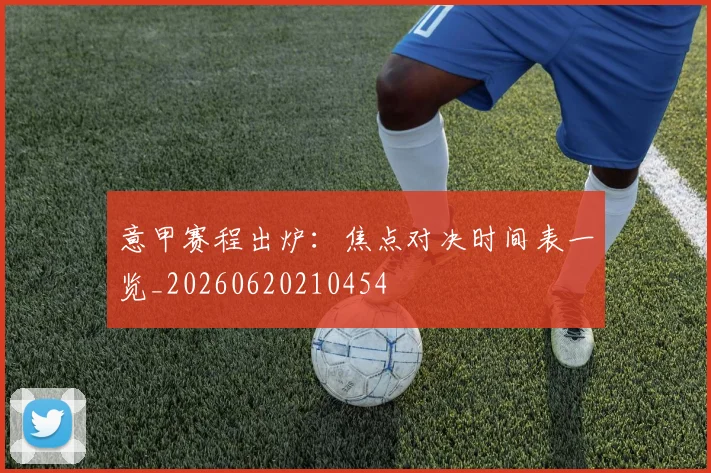 意甲赛程出炉:焦点对决时间表一览_20260620210454