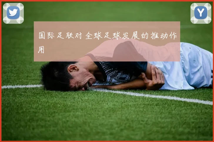 国际足联对全球足球发展的推动作用