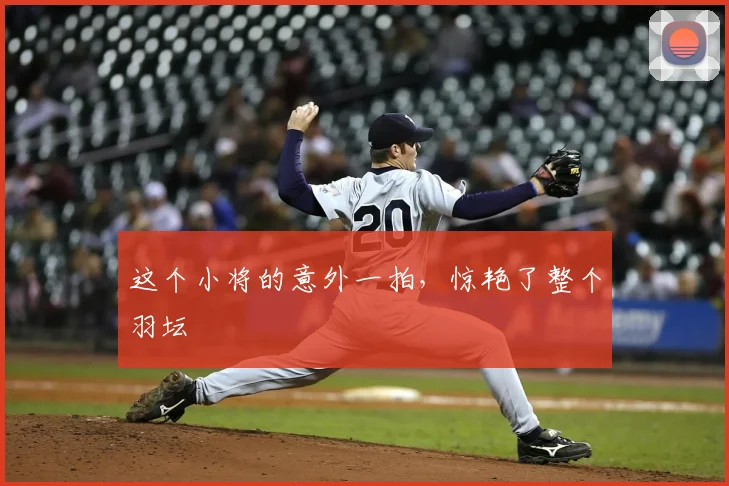 这个小将的意外一拍，惊艳了整个羽坛