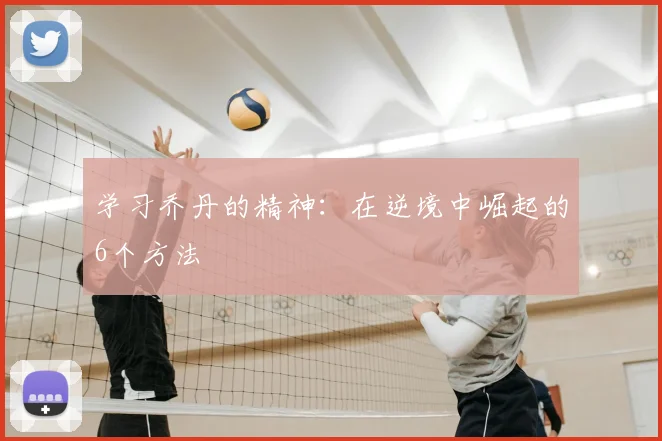 学习乔丹的精神：在逆境中崛起的6个方法